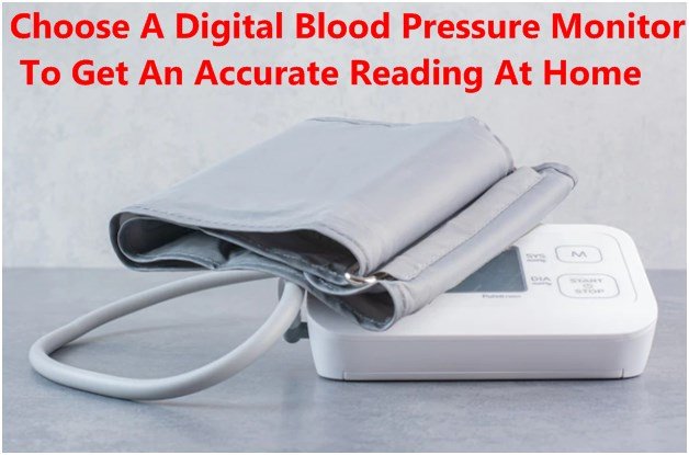 Choose A Digital Blood Pressure Monitor To Get An Accurate Reading At Home