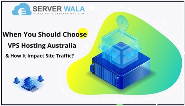 When You Should Choose VPS Hosting Australia & How It Impact Site Traffic?