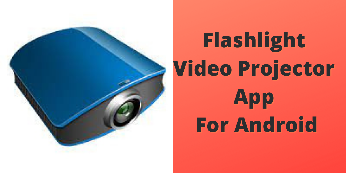 Flashlight Video Projector App For Android Latest Version Download And Review