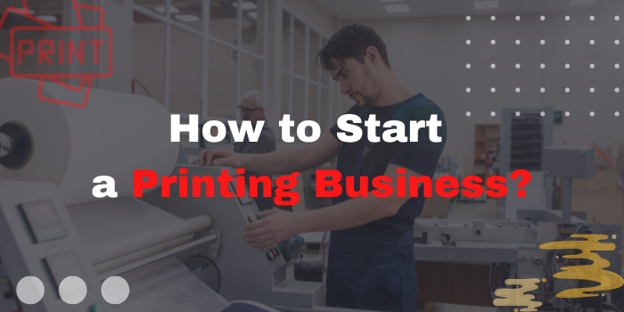 How to Start a Printing Business
