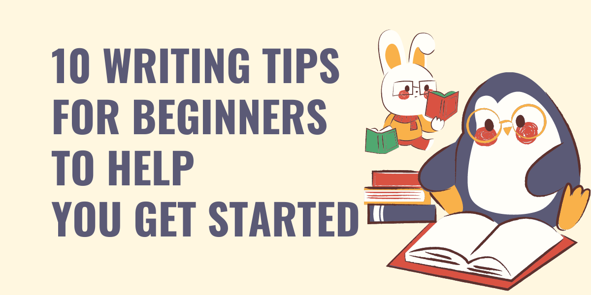 10 Writing Tips for Beginners to Help You Get Started
