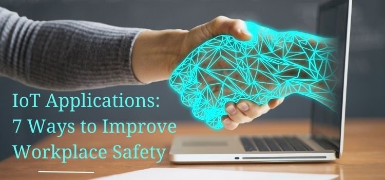 IoT Applications 7 Ways to Improve Workplace Safety